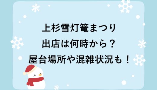 上杉雪灯篭まつり2026の出店は何時から？屋台場所や混雑状況も！
