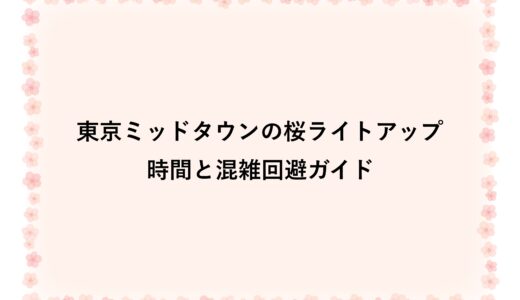東京ミッドタウンの桜ライトアップ2026の時間と混雑回避ガイド