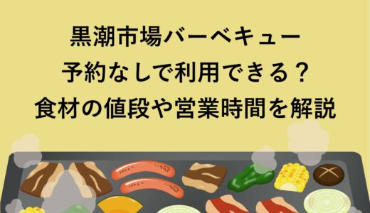 黒潮市場バーベキューは予約なしで利用できる？食材の値段や営業時間を解説