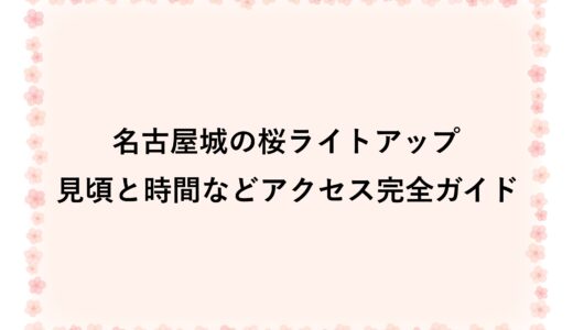 名古屋城の桜ライトアップ2026|見頃と時間などアクセス完全ガイド