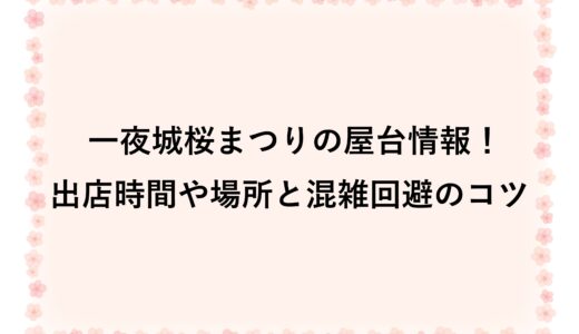 一夜城桜まつりの屋台情報2026！出店時間や場所と混雑回避のコツ