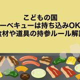 こどもの国のバーベキューは持ち込みOK？食材や道具の持参ルール解説