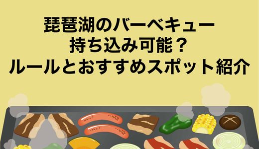 琵琶湖のバーベキューは持ち込み可能？ルールとおすすめスポット紹介