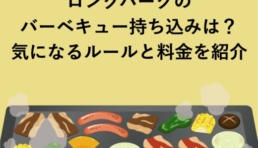 ロングパークのバーベキュー持ち込みは？気になるルールと料金を紹介