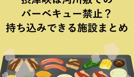 摂津峡は河川敷でのバーベキュー禁止？持ち込みできる施設まとめ