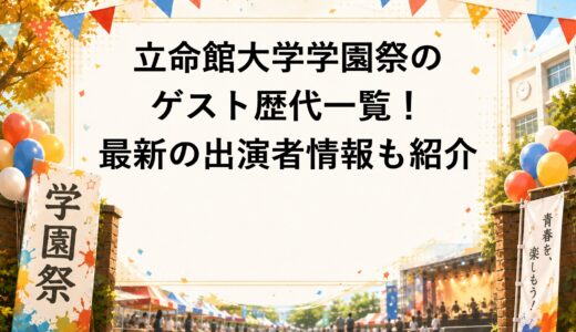立命館大学学園祭のゲスト歴代一覧！2026年最新の出演者情報も紹介