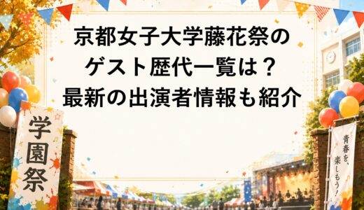 京都女子大学藤花祭のゲスト歴代一覧は？2026年の出演者情報も紹介